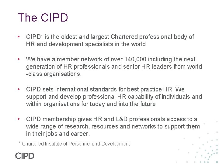 The CIPD • CIPD* is the oldest and largest Chartered professional body of HR