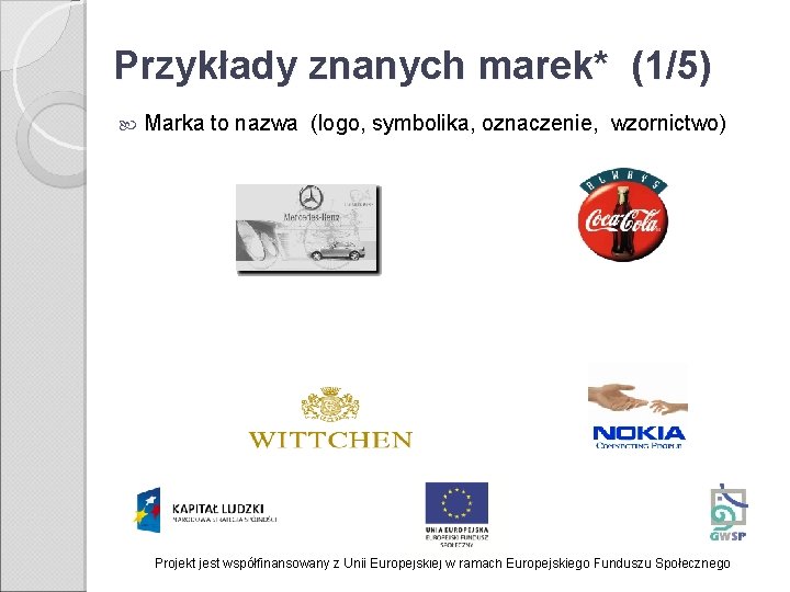 Przykłady znanych marek* (1/5) Marka to nazwa (logo, symbolika, oznaczenie, wzornictwo) Projekt jest współfinansowany