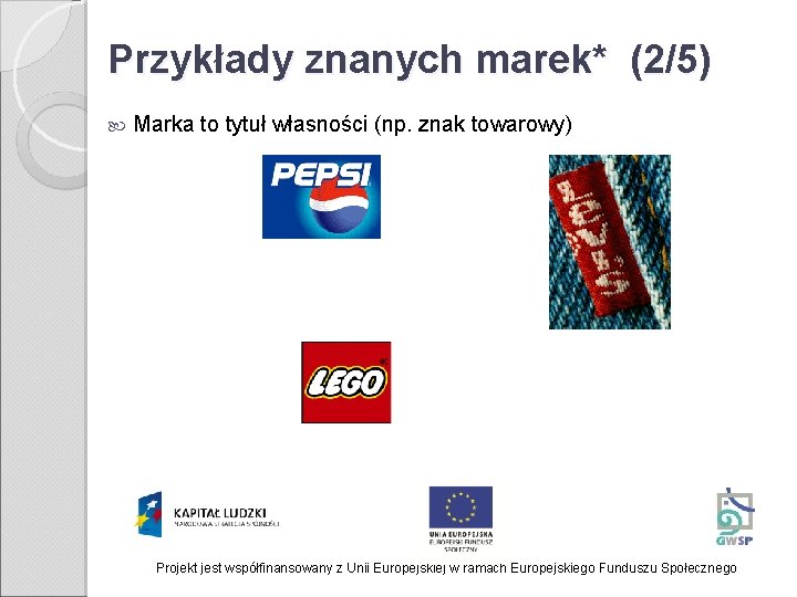 Przykłady znanych marek* (2/5) Marka to tytuł własności (np. znak towarowy) Projekt jest współfinansowany