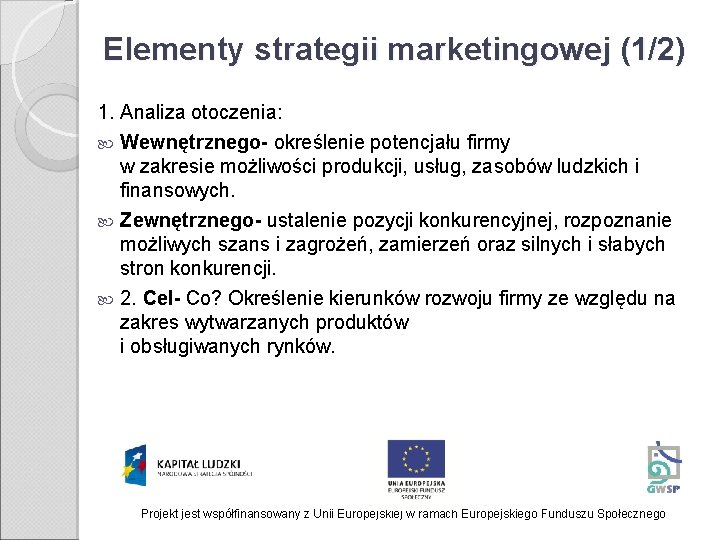 Elementy strategii marketingowej (1/2) 1. Analiza otoczenia: Wewnętrznego- określenie potencjału firmy w zakresie możliwości
