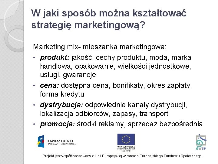 W jaki sposób można kształtować strategię marketingową? Marketing mix- mieszanka marketingowa: • produkt: jakość,