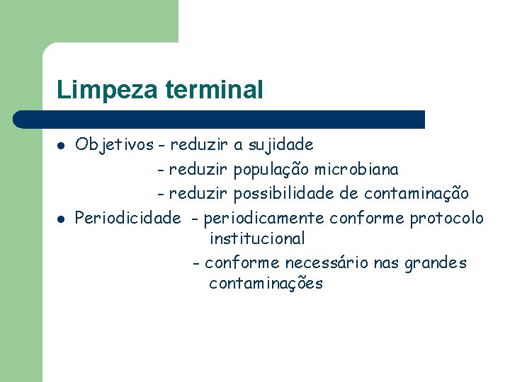 Limpeza terminal l l Objetivos - reduzir a sujidade - reduzir população microbiana -