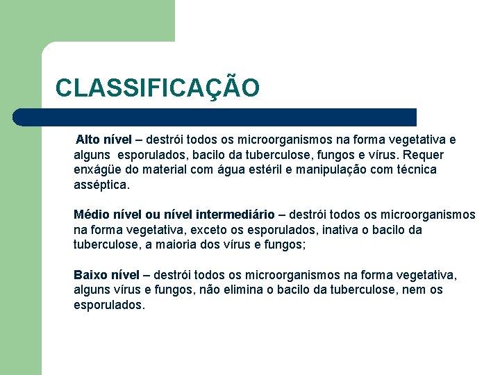 CLASSIFICAÇÃO Alto nível – destrói todos os microorganismos na forma vegetativa e alguns esporulados,