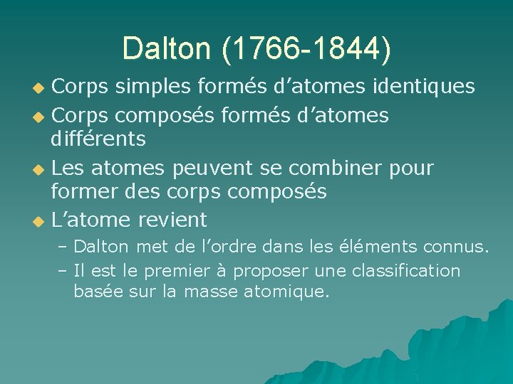 Dalton (1766 -1844) Corps simples formés d’atomes identiques u Corps composés formés d’atomes différents