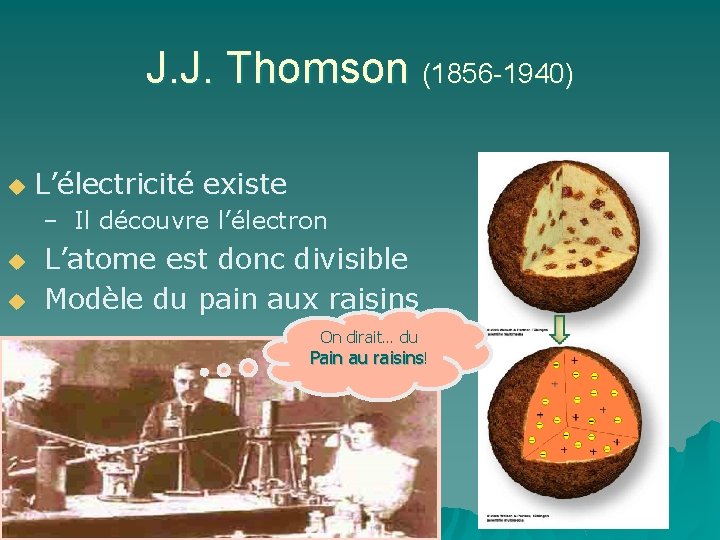 J. J. Thomson (1856 -1940) u L’électricité existe – Il découvre l’électron L’atome est