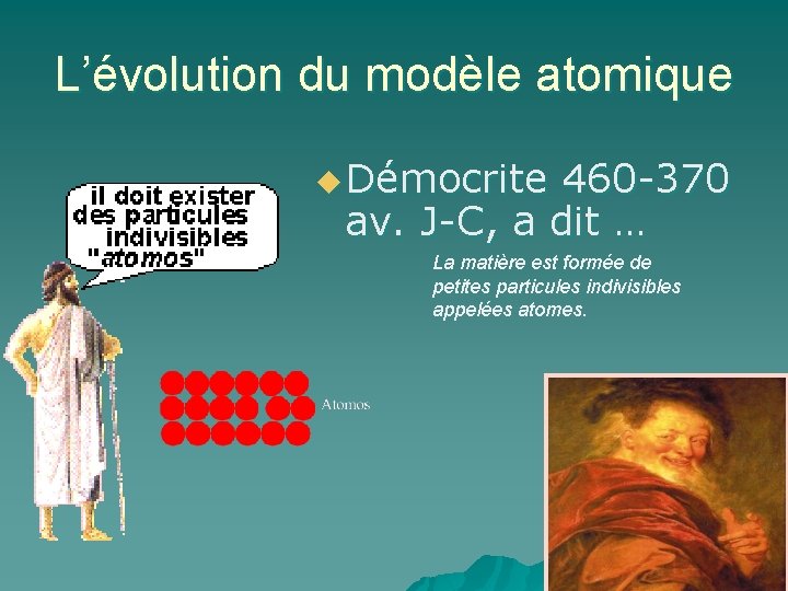 L’évolution du modèle atomique u Démocrite 460 -370 av. J-C, a dit … La