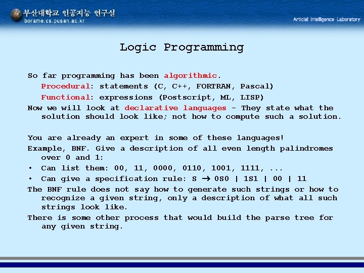 Logic Programming So far programming has been algorithmic. Procedural: statements (C, C++, FORTRAN, Pascal)