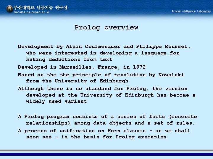 Prolog overview Development by Alain Coulmerauer and Philippe Roussel, who were interested in developing