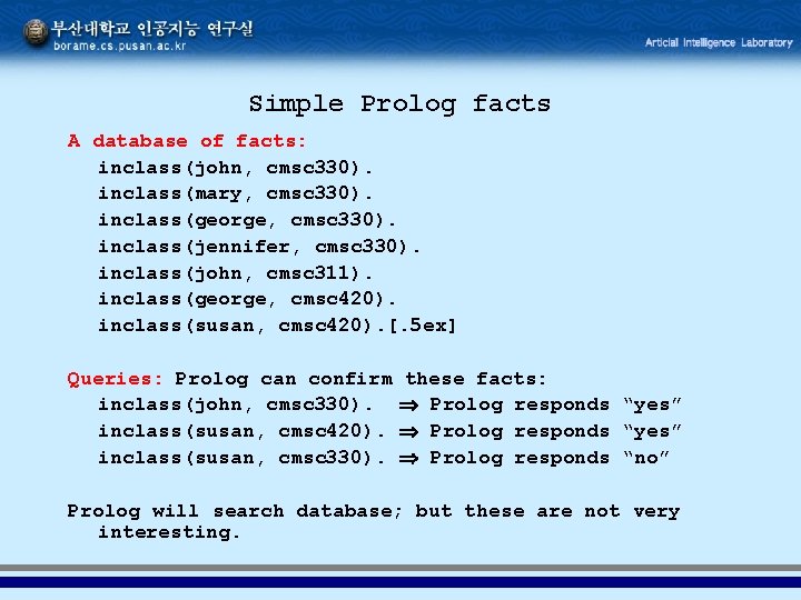 Simple Prolog facts A database of facts: inclass(john, cmsc 330). inclass(mary, cmsc 330). inclass(george,