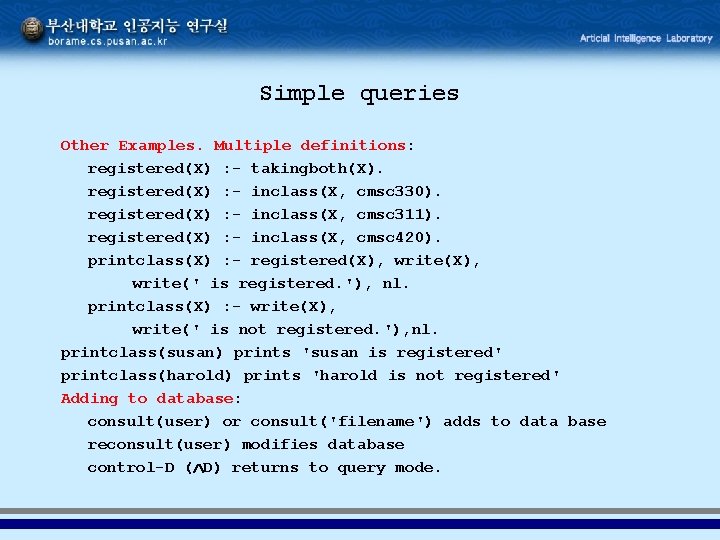 Simple queries Other Examples. Multiple definitions: registered(X) : - takingboth(X). registered(X) : - inclass(X,