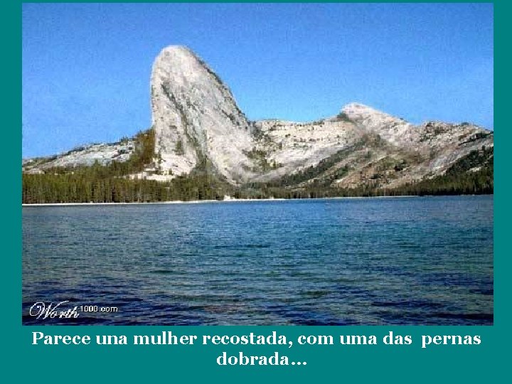 Parece una mulher recostada, com uma das pernas dobrada… 