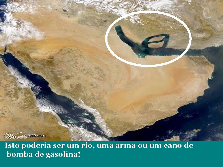 Isto poderia ser um rio, uma arma ou um cano de bomba de gasolina!