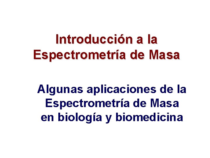 Introducción a la Espectrometría de Masa Algunas aplicaciones de la Espectrometría de Masa en