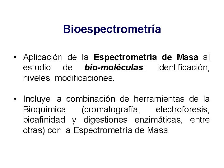 Bioespectrometría • Aplicación de la Espectrometría de Masa al estudio de bio-moléculas: identificación, niveles,