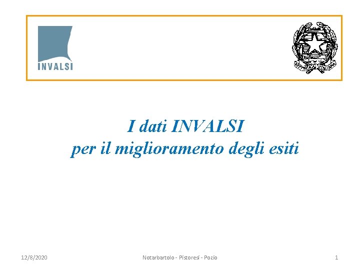 I dati INVALSI per il miglioramento degli esiti 12/8/2020 Notarbartolo - Pistoresi - Pozio