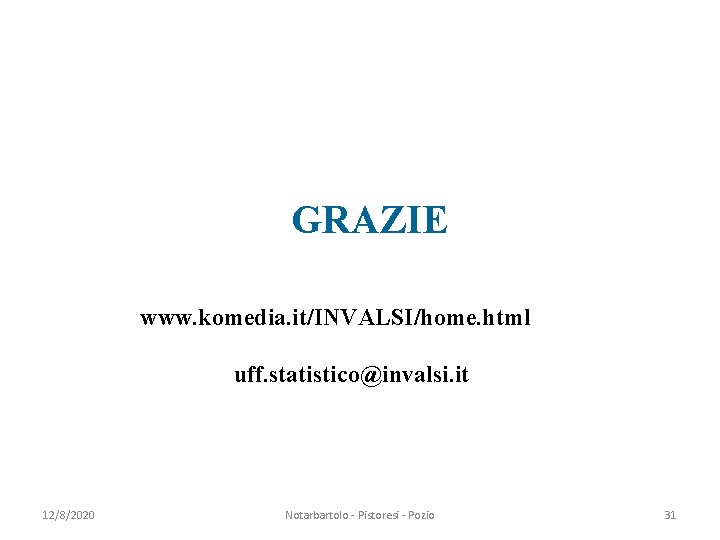 GRAZIE www. komedia. it/INVALSI/home. html uff. statistico@invalsi. it 12/8/2020 Notarbartolo - Pistoresi - Pozio