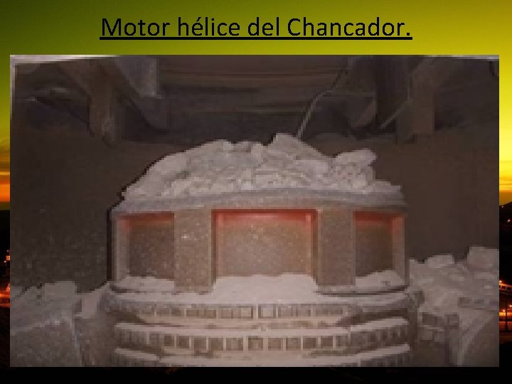 Motor hélice del Chancador. 