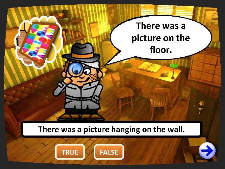 There was a You are wrong. right. picture on the It’sfalse! floor. There was