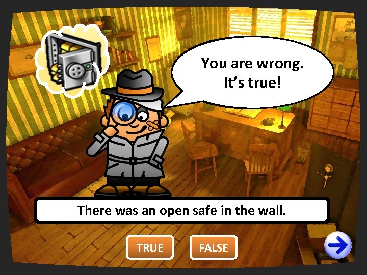 You are wrong. right. It’strue! There was an open safe in the wall. TRUE