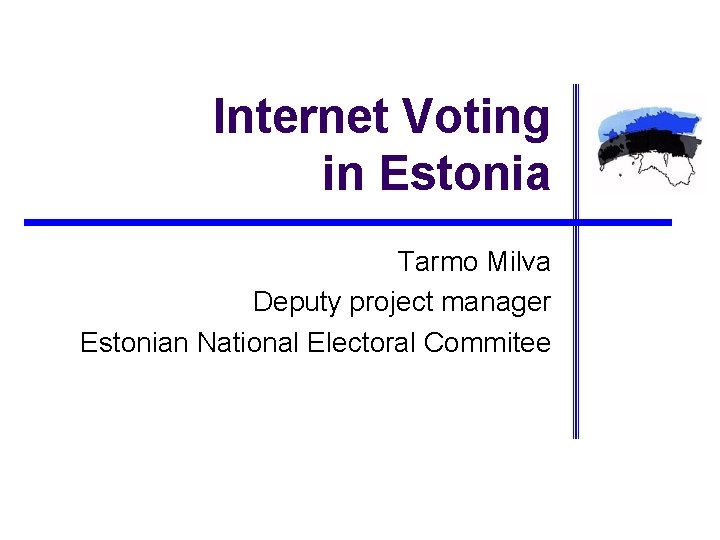 Internet Voting in Estonia Tarmo Milva Deputy project manager Estonian National Electoral Commitee 