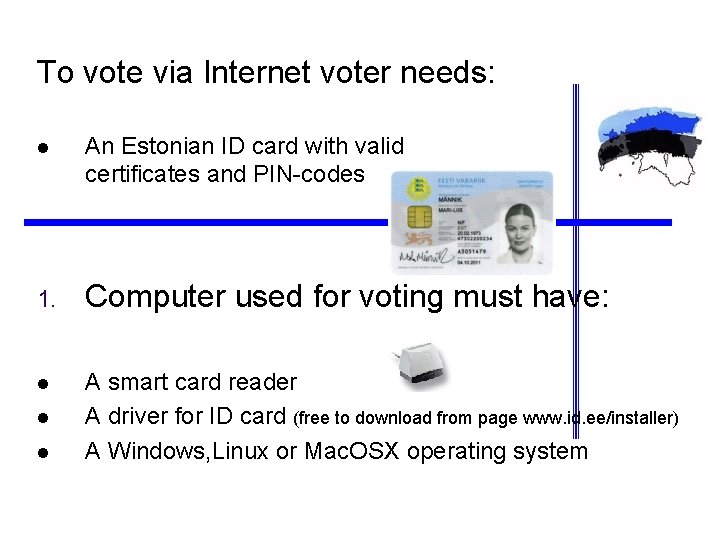 To vote via Internet voter needs: l An Estonian ID card with valid certificates