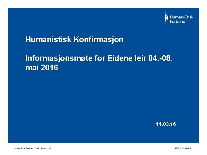 Humanistisk Konfirmasjon Informasjonsmøte for Eidene leir 04. -08. mai 2016 14. 03. 16 Human-Etisk