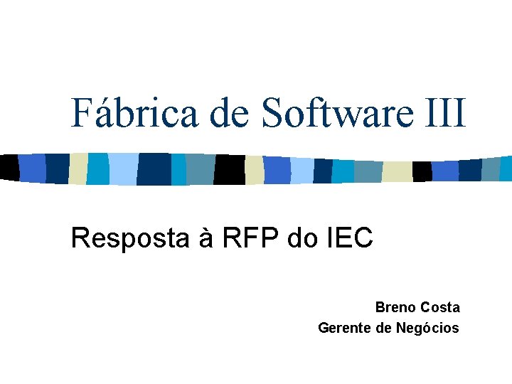 Fábrica de Software III Resposta à RFP do IEC Breno Costa Gerente de Negócios