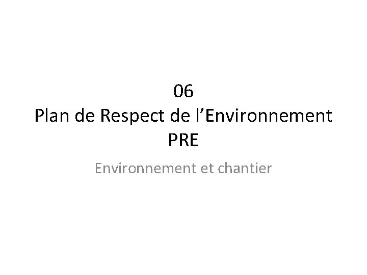 06 Plan de Respect de l’Environnement PRE Environnement et chantier 