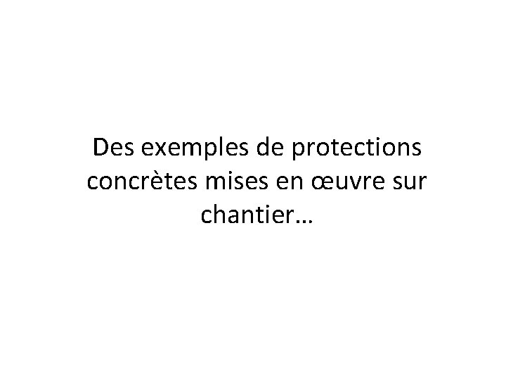 Des exemples de protections concrètes mises en œuvre sur chantier… 