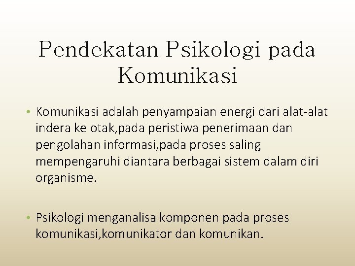 Pendekatan Psikologi pada Komunikasi • Komunikasi adalah penyampaian energi dari alat-alat indera ke otak,