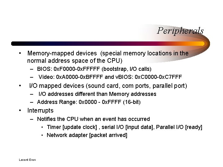 Peripherals • Memory-mapped devices (special memory locations in the normal address space of the