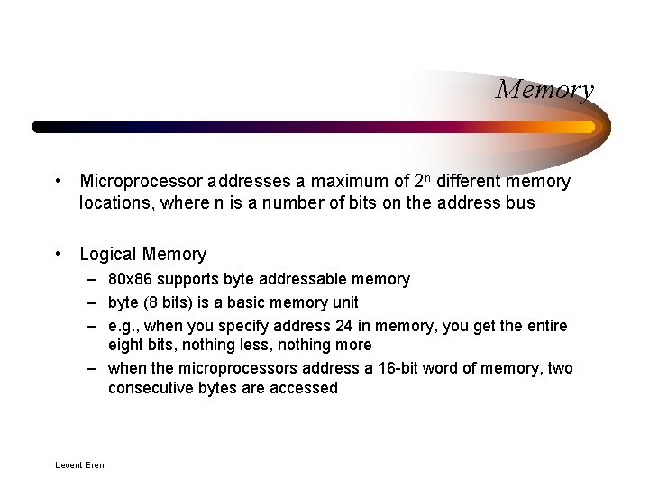 Memory • Microprocessor addresses a maximum of 2 n different memory locations, where n