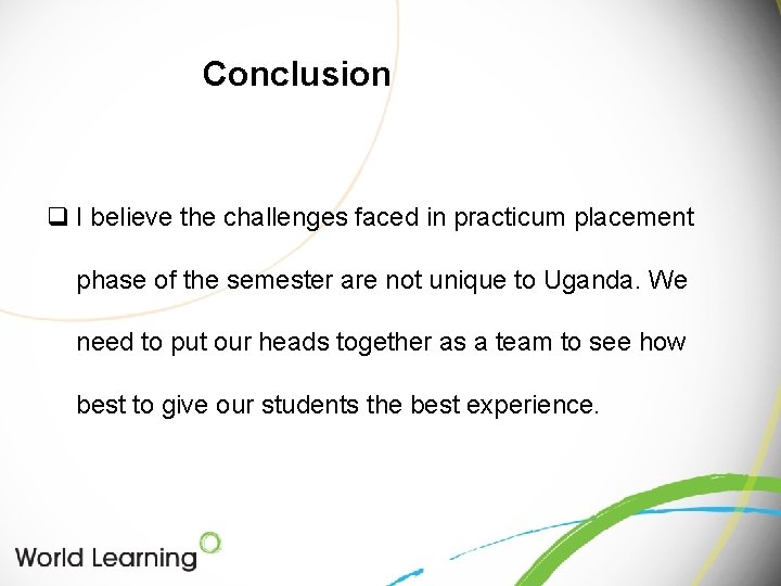 Conclusion q I believe the challenges faced in practicum placement phase of the semester