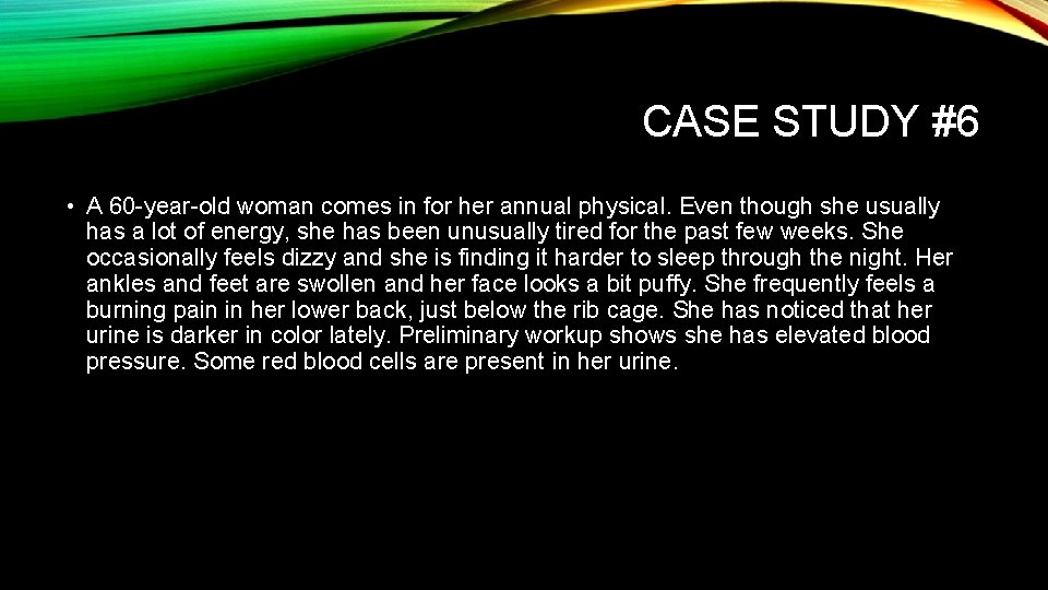 CASE STUDY #6 • A 60 -year-old woman comes in for her annual physical.