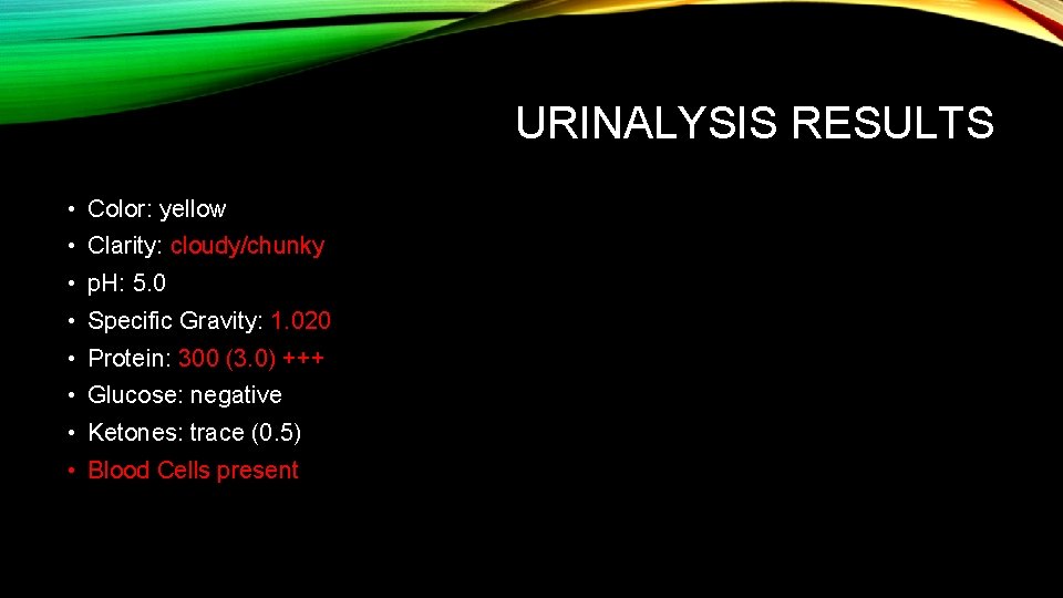 URINALYSIS RESULTS • Color: yellow • Clarity: cloudy/chunky • p. H: 5. 0 •