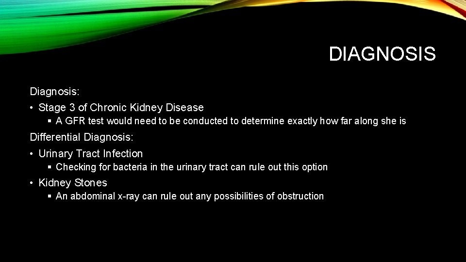 DIAGNOSIS Diagnosis: • Stage 3 of Chronic Kidney Disease § A GFR test would