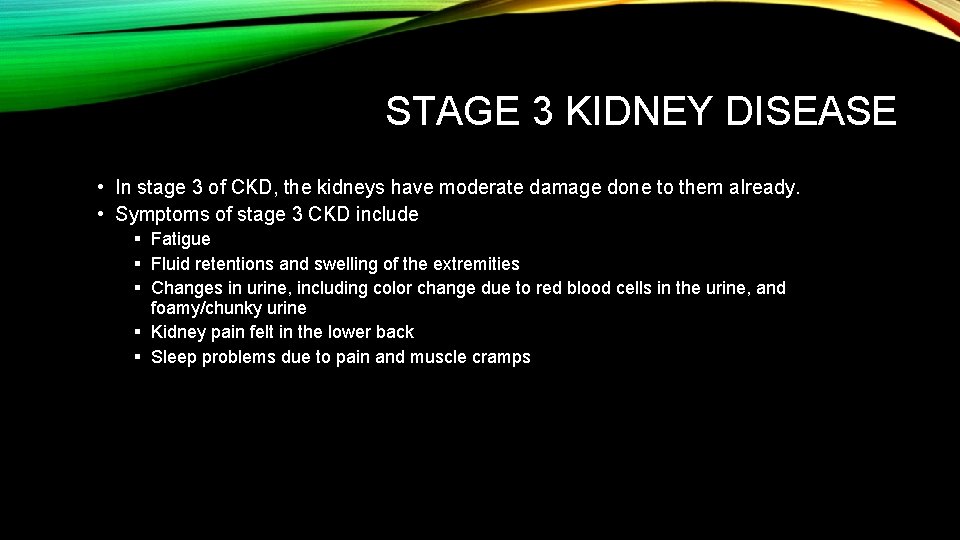 STAGE 3 KIDNEY DISEASE • In stage 3 of CKD, the kidneys have moderate