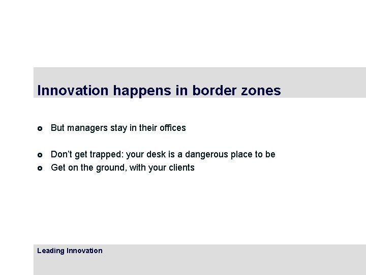 Innovation happens in border zones £ But managers stay in their offices £ Don’t