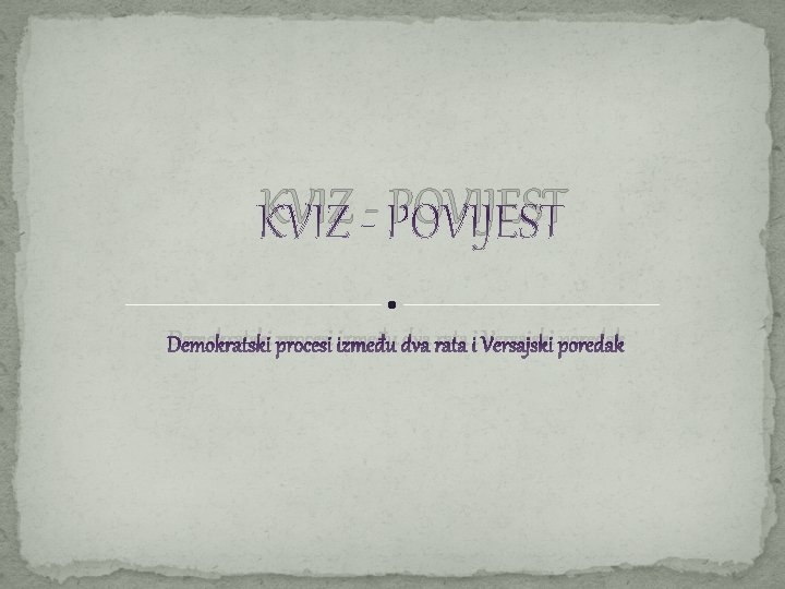 KVIZ - POVIJEST Demokratski procesi između dva rata i Versajski poredak 