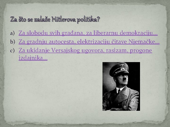 Za što se zalaže Hitlerova politika? a) Za slobodu svih građana, za liberarnu demokraciju…