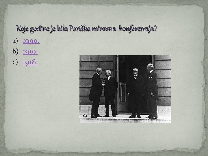 Koje godine je bila Pariška mirovna konferencija? a) 1990. b) 1919. c) 1918. 