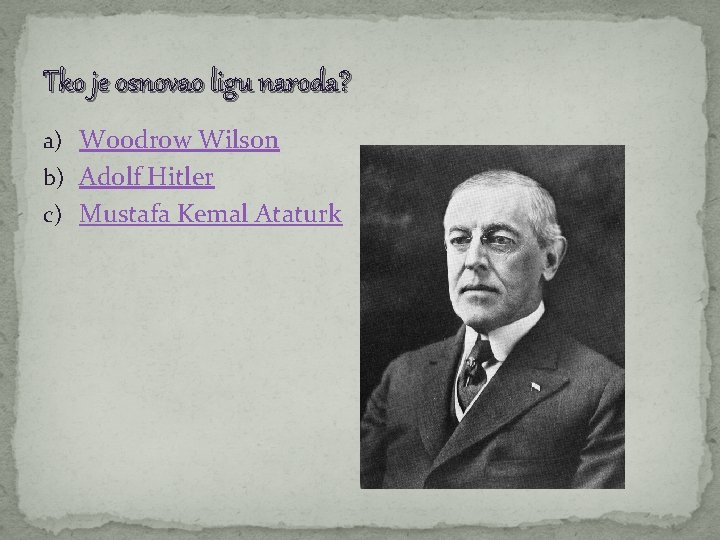 Tko je osnovao ligu naroda? a) Woodrow Wilson b) Adolf Hitler c) Mustafa Kemal