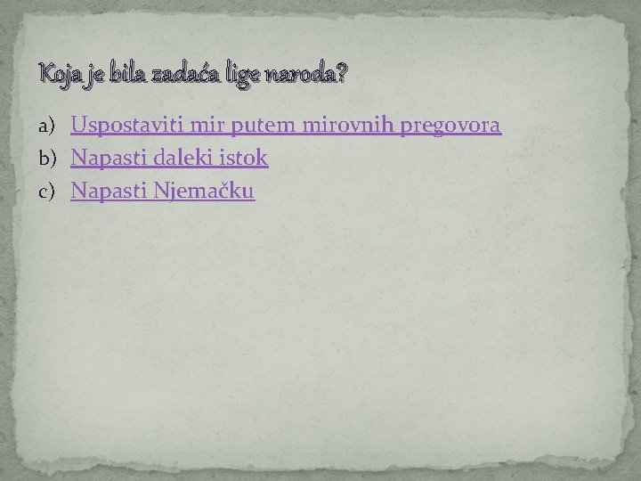 Koja je bila zadaća lige naroda? a) Uspostaviti mir putem mirovnih pregovora b) Napasti