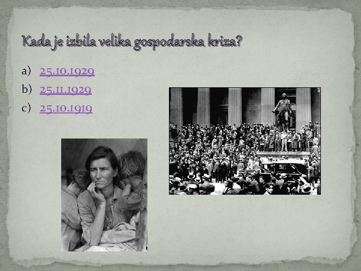 Kada je izbila velika gospodarska kriza? a) 25. 10. 1929 b) 25. 11. 1929