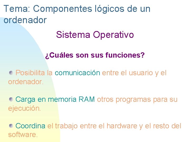 Tema: Componentes lógicos de un ordenador Sistema Operativo ¿Cuáles son sus funciones? Posibilita la