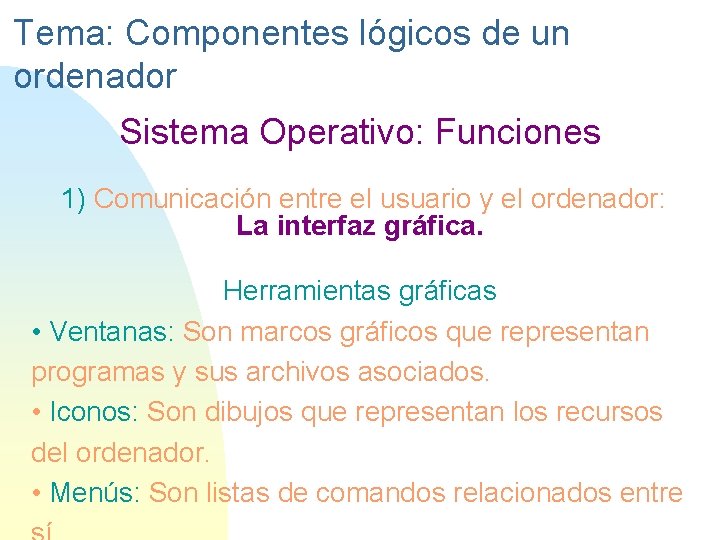 Tema: Componentes lógicos de un ordenador Sistema Operativo: Funciones 1) Comunicación entre el usuario