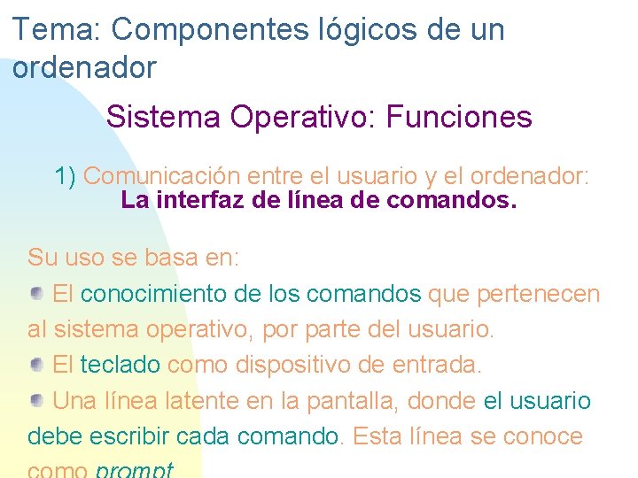 Tema: Componentes lógicos de un ordenador Sistema Operativo: Funciones 1) Comunicación entre el usuario