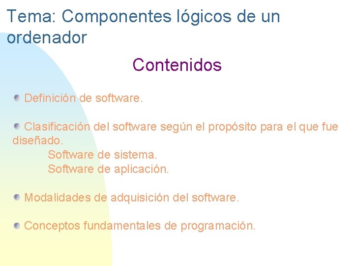 Tema: Componentes lógicos de un ordenador Contenidos Definición de software. Clasificación del software según