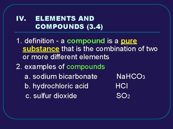 IV. ELEMENTS AND COMPOUNDS (3. 4) 1. definition - a compound is a pure