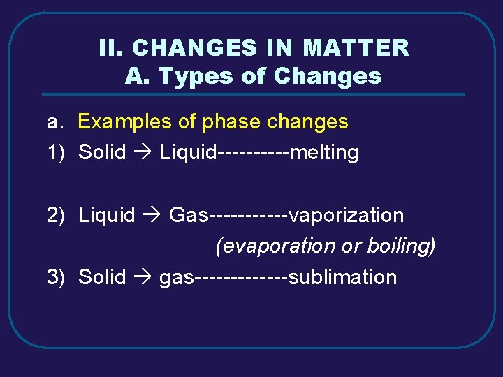 II. CHANGES IN MATTER A. Types of Changes a. Examples of phase changes 1)